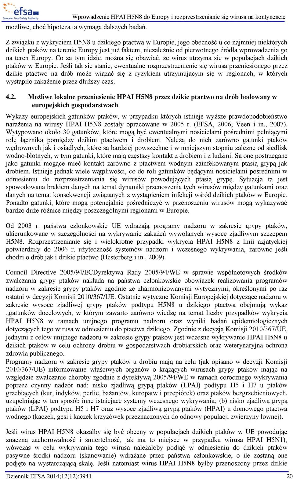 teren Europy. Co za tym idzie, można się obawiać, że wirus utrzyma się w populacjach dzikich ptaków w Europie.