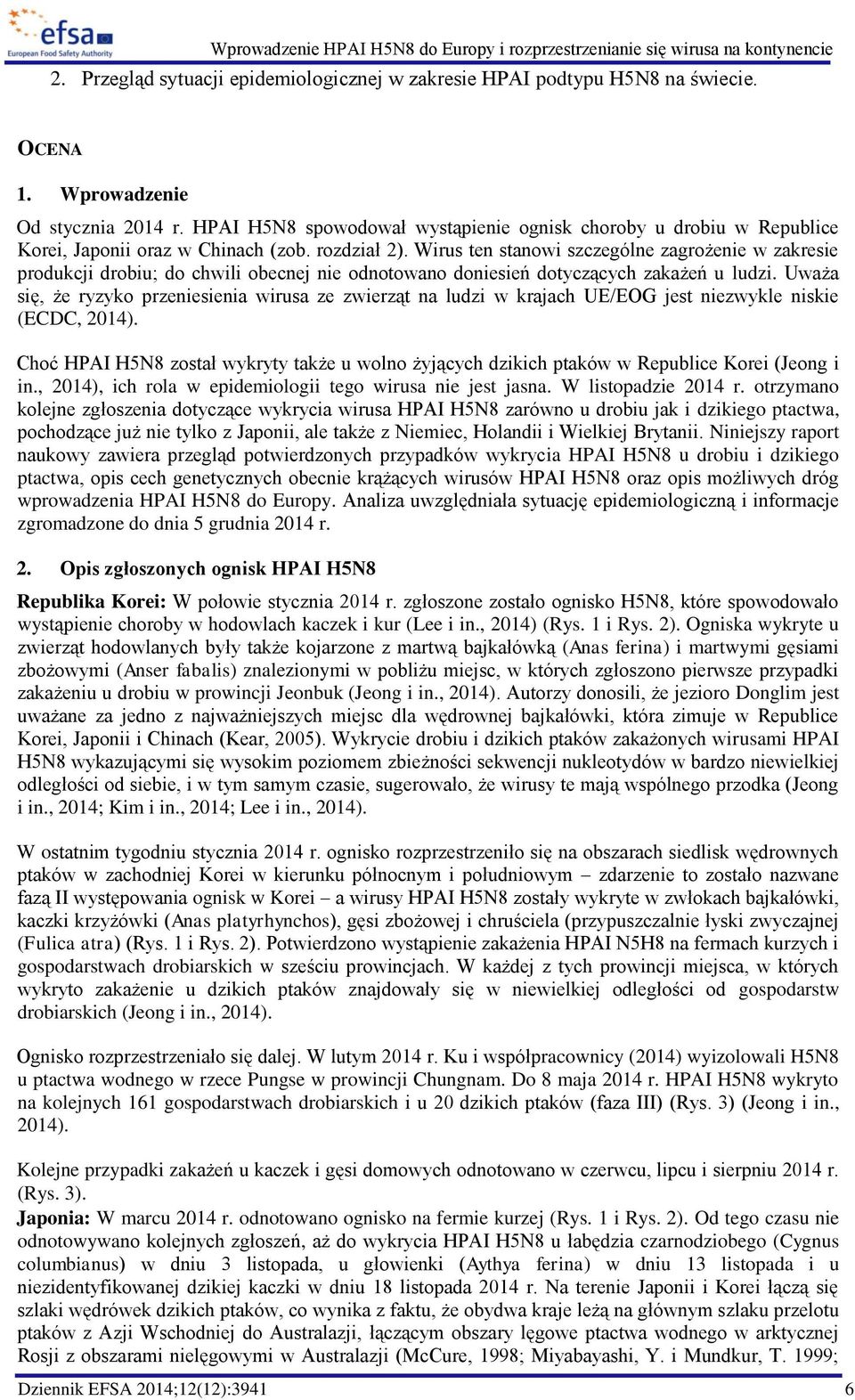 Wirus ten stanowi szczególne zagrożenie w zakresie produkcji drobiu; do chwili obecnej nie odnotowano doniesień dotyczących zakażeń u ludzi.
