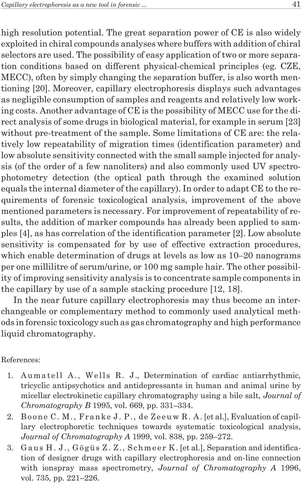 The possibility of easy application of two or more separation conditions based on different physical-chemical principles (eg.