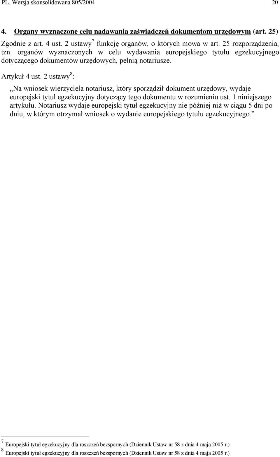 2 ustawy 8 : Na wniosek wierzyciela notariusz, który sporządził dokument urzędowy, wydaje europejski tytuł egzekucyjny dotyczący tego dokumentu w rozumieniu ust. 1 niniejszego artykułu.