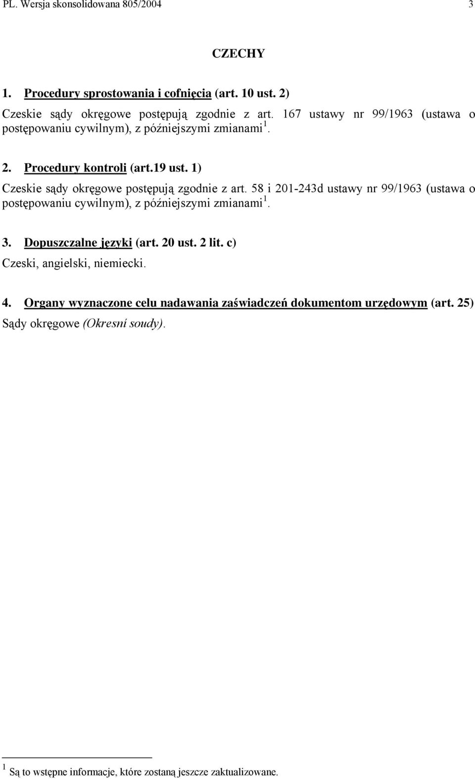 1) Czeskie sądy okręgowe postępują zgodnie z art. 58 i 201-243d ustawy nr 99/1963 (ustawa o postępowaniu cywilnym), z późniejszymi zmianami 1. 3.