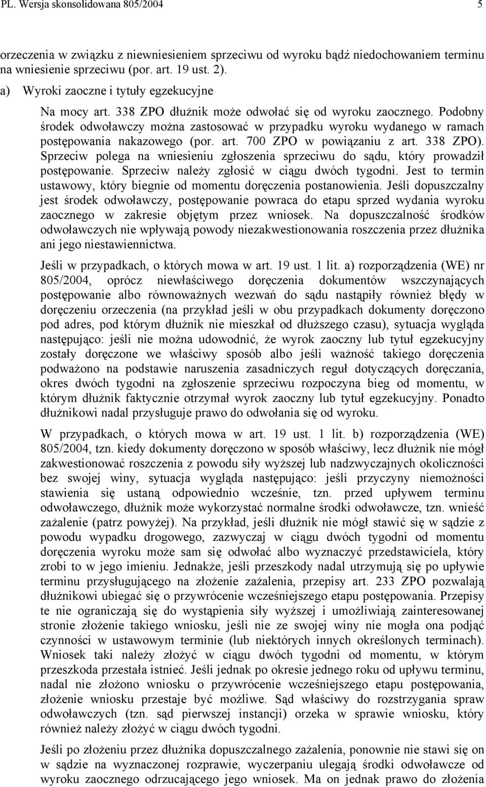 Podobny środek odwoławczy można zastosować w przypadku wyroku wydanego w ramach postępowania nakazowego (por. art. 700 ZPO w powiązaniu z art. 338 ZPO).