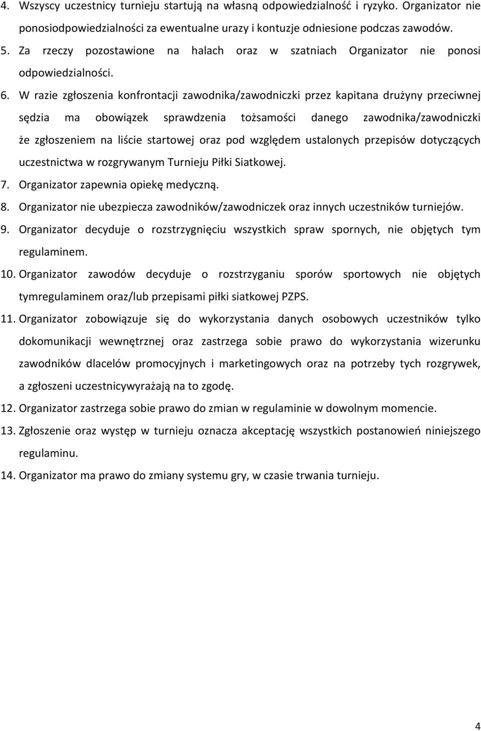 W razie zgłoszenia konfrontacji zawodnika/zawodniczki przez kapitana drużyny przeciwnej sędzia ma obowiązek sprawdzenia tożsamości danego zawodnika/zawodniczki że zgłoszeniem na liście startowej oraz