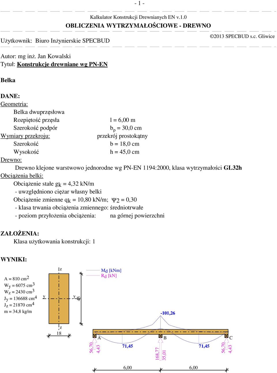 warstwowo jednorodne wg PN-EN 1194:2000, klasa wtrmałości GL32h Obciążenia belki: Obciążenie stałe gk = 4,32 kn/m - uwględniono ciężar własn belki Obciążenie mienne qk = 10,80 kn/m; Ψ2 = 0,30 - klasa