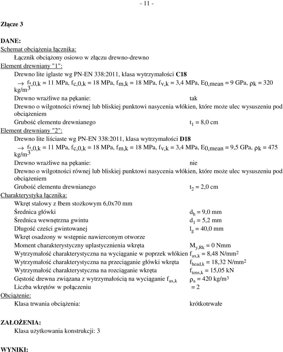 obciążeniem Grubość elementu drewnianego t 1 = 8,0 cm Element drewnian "2": Drewno lite liściaste wg PN-EN 338:2011, klasa wtrmałości D18 ft,0,k = 11 MPa, fc,0,k = 18 MPa, fm,k = 18 MPa, fv,k = 3,4