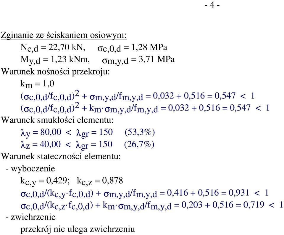 elementu: λ = 80,00 < λgr = 150 (53,3%) λ = 40,00 < λgr = 150 (26,7%) Warunek statecności elementu: - wbocenie kc, = 0,429; kc, = 0,878