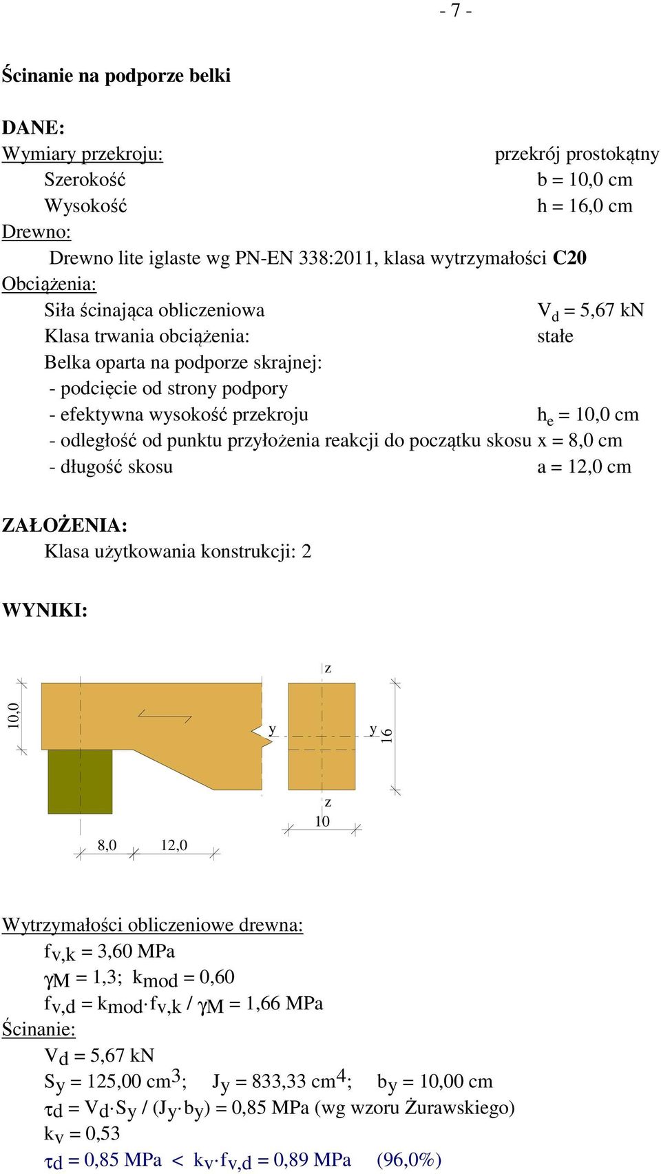 prłożenia reakcji do pocątku skosu x = 8,0 cm - długość skosu a = 12,0 cm Klasa użtkowania konstrukcji: 2 10,0 16 8,0 12,0 10 Wtrmałości obliceniowe drewna: fv,k = 3,60 MPa γm = 1,3; kmod = 0,60