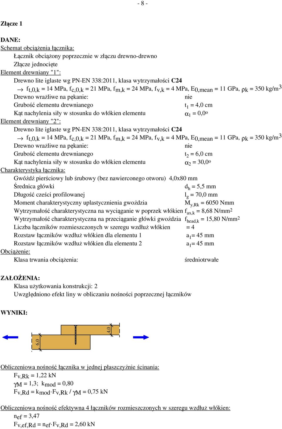 elementu α 1 = 0,0 o Element drewnian "2": Drewno lite iglaste wg PN-EN 338:2011, klasa wtrmałości C24 ft,0,k = 14 MPa, fc,0,k = 21 MPa, fm,k = 24 MPa, fv,k = 4 MPa, E0,mean = 11 GPa, ρk = 350 kg/m 3