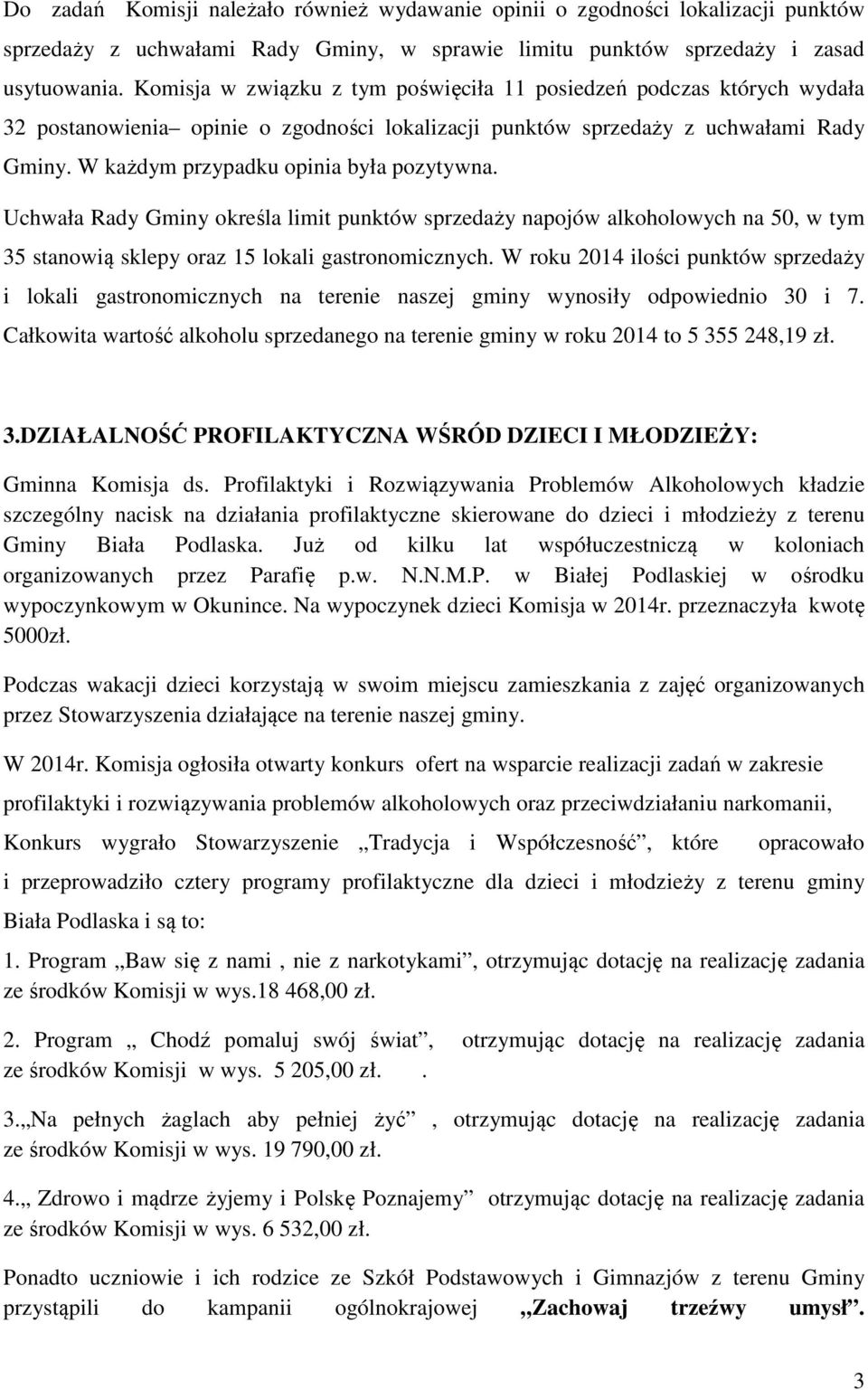 W każdym przypadku opinia była pozytywna. Uchwała Rady Gminy określa limit punktów sprzedaży napojów alkoholowych na 50, w tym 35 stanowią sklepy oraz 15 lokali gastronomicznych.