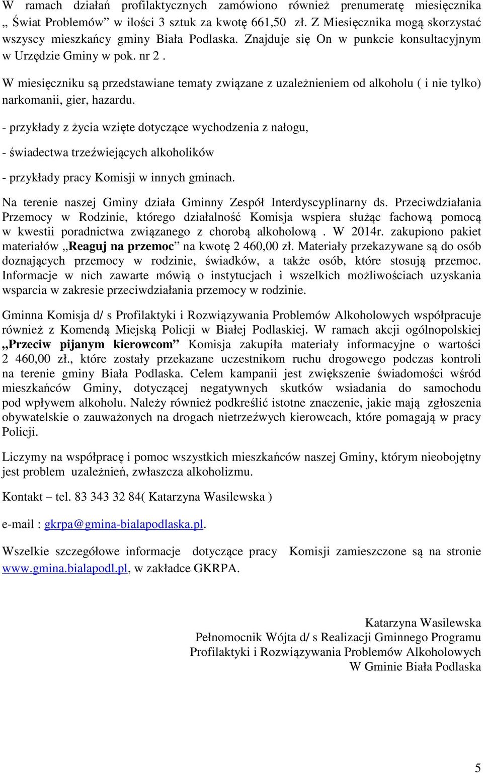 W miesięczniku są przedstawiane tematy związane z uzależnieniem od alkoholu ( i nie tylko) narkomanii, gier, hazardu.