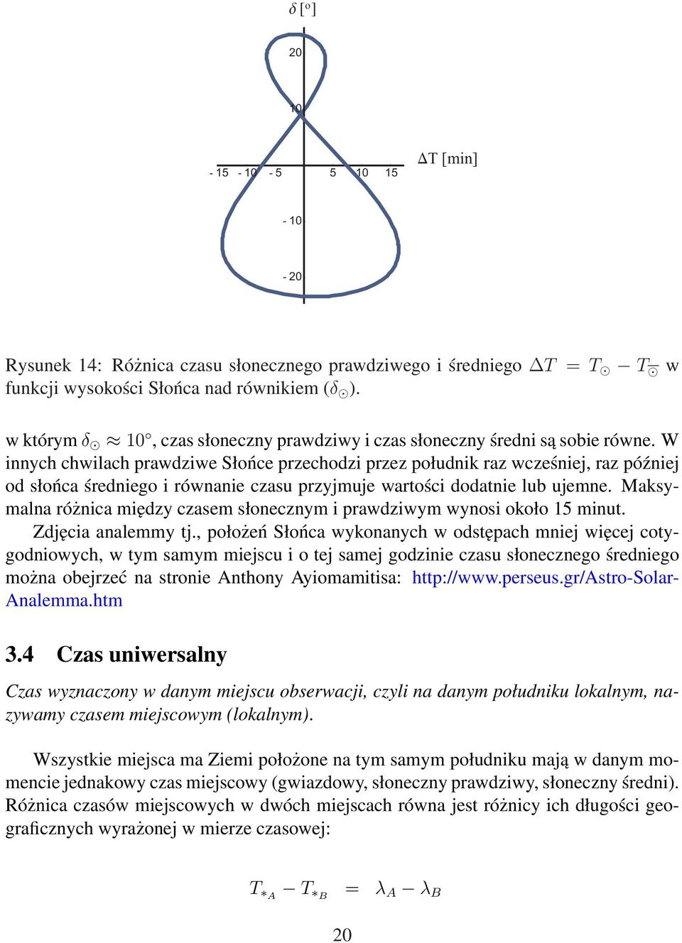 W innych chwilach prawdziwe Słońce przechodzi przez południk raz wcześniej, raz później od słońca średniego i równanie czasu przyjmuje wartości dodatnie lub ujemne.