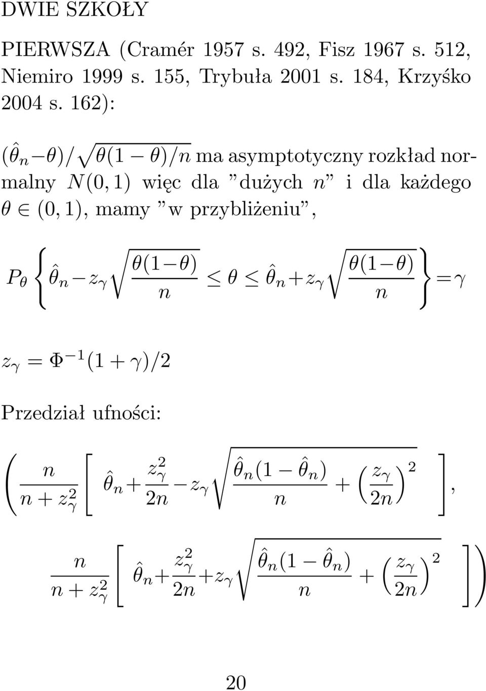 wprzybliżeniu, { θ(1 θ) P θ ˆθ n z γ n } θ(1 θ) θ ˆθ n +z γ =γ n z γ =Φ 1 (1+γ)/2 Przedział ufności: ( n n+z 2
