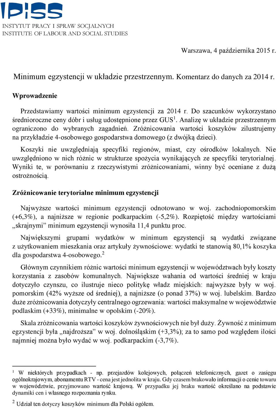 Do szacunków wykorzystano średnioroczne ceny dóbr i usług udostępnione przez GUS 1. Analizę w układzie przestrzennym ograniczono do wybranych zagadnień.