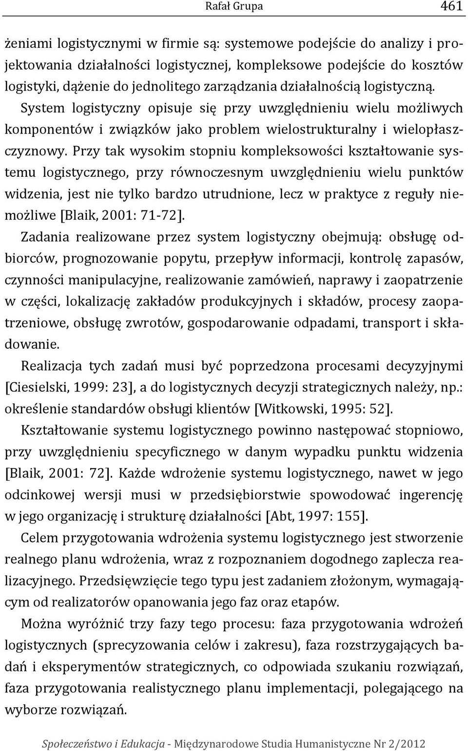 Przy tak wysokim stopniu kompleksowości kształtowanie systemu logistycznego, przy równoczesnym uwzględnieniu wielu punktów widzenia, jest nie tylko bardzo utrudnione, lecz w praktyce z reguły