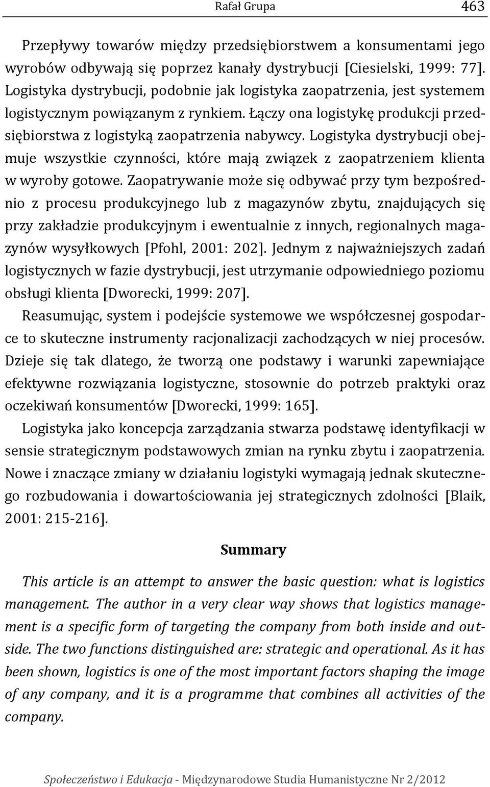 Logistyka dystrybucji obejmuje wszystkie czynności, które mają związek z zaopatrzeniem klienta w wyroby gotowe.