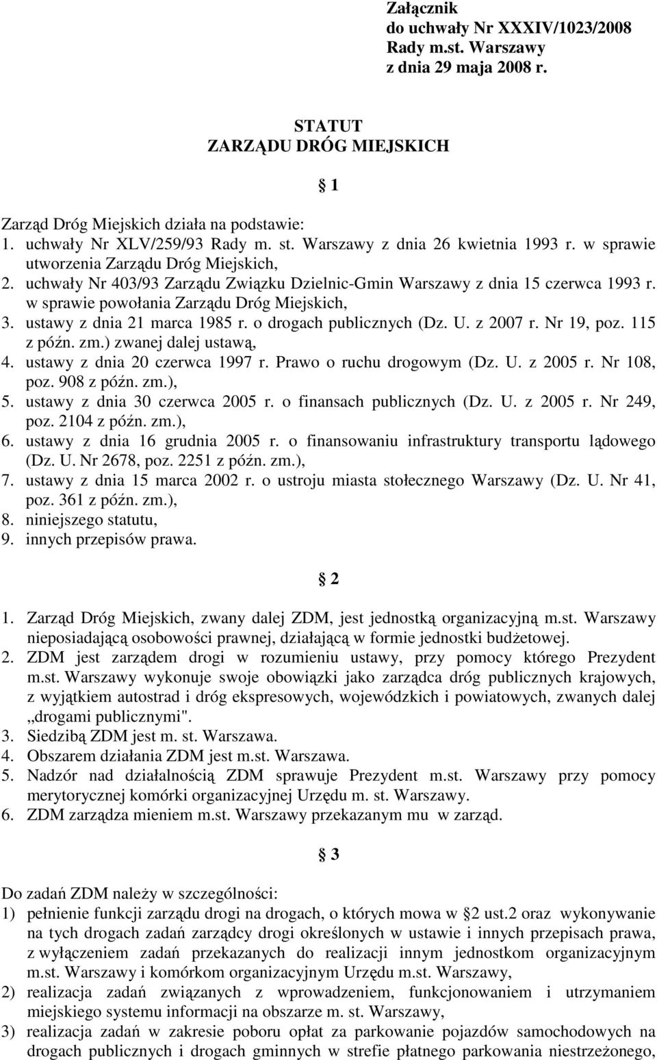 w sprawie powołania Zarządu Dróg Miejskich, 3. ustawy z dnia 21 marca 1985 r. o drogach publicznych (Dz. U. z 2007 r. Nr 19, poz. 115 z późn. zm.) zwanej dalej ustawą, 4.