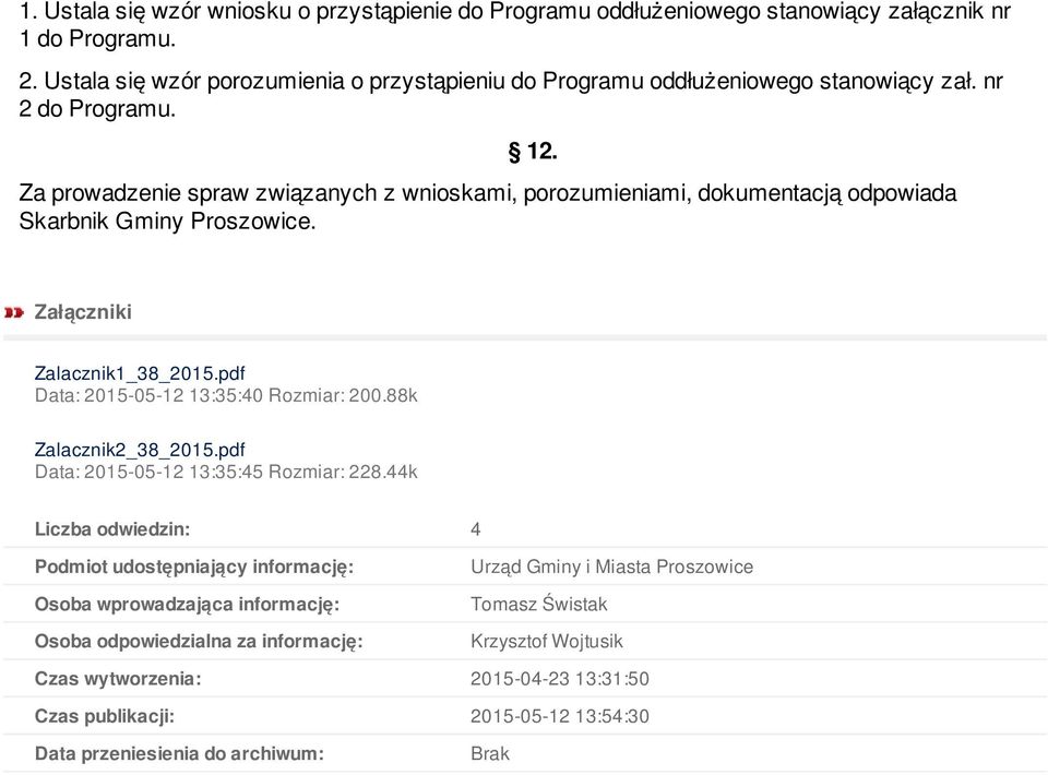 Za prowadzenie spraw związanych z wnioskami, porozumieniami, dokumentacją odpowiada Skarbnik Gminy Proszowice. Załączniki Zalacznik1_38_2015.pdf Data: 2015-05-12 13:35:40 Rozmiar: 200.