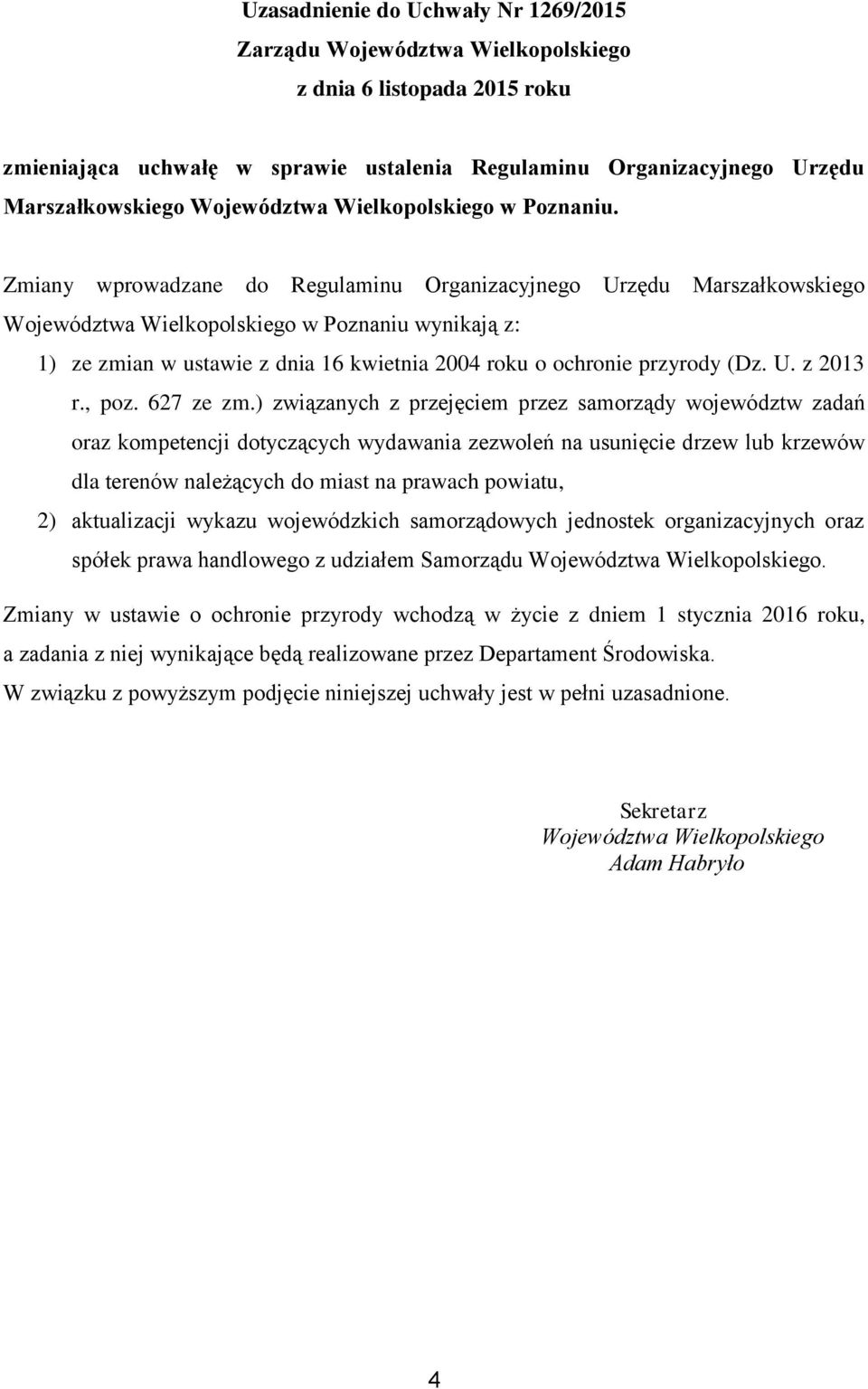 Zmiany wprowadzane do Regulaminu Organizacyjnego Urzędu Marszałkowskiego Województwa Wielkopolskiego wynikają z: 1) ze zmian w ustawie z dnia 16 kwietnia 2004 roku o ochronie przyrody (Dz. U. z 2013 r.