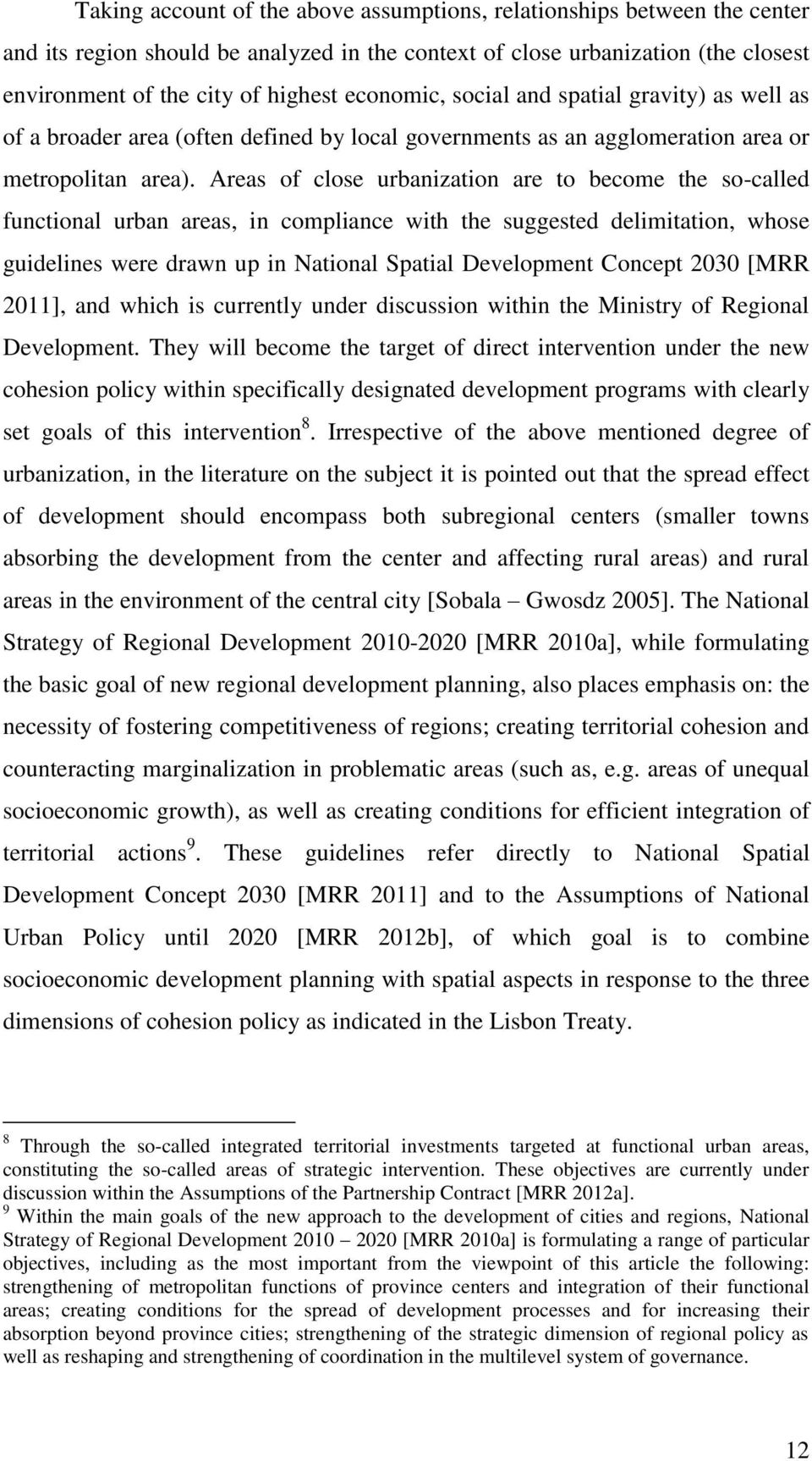 Areas of close urbanization are to become the so-called functional urban areas, in compliance with the suggested delimitation, whose guidelines were drawn up in National Spatial Development Concept