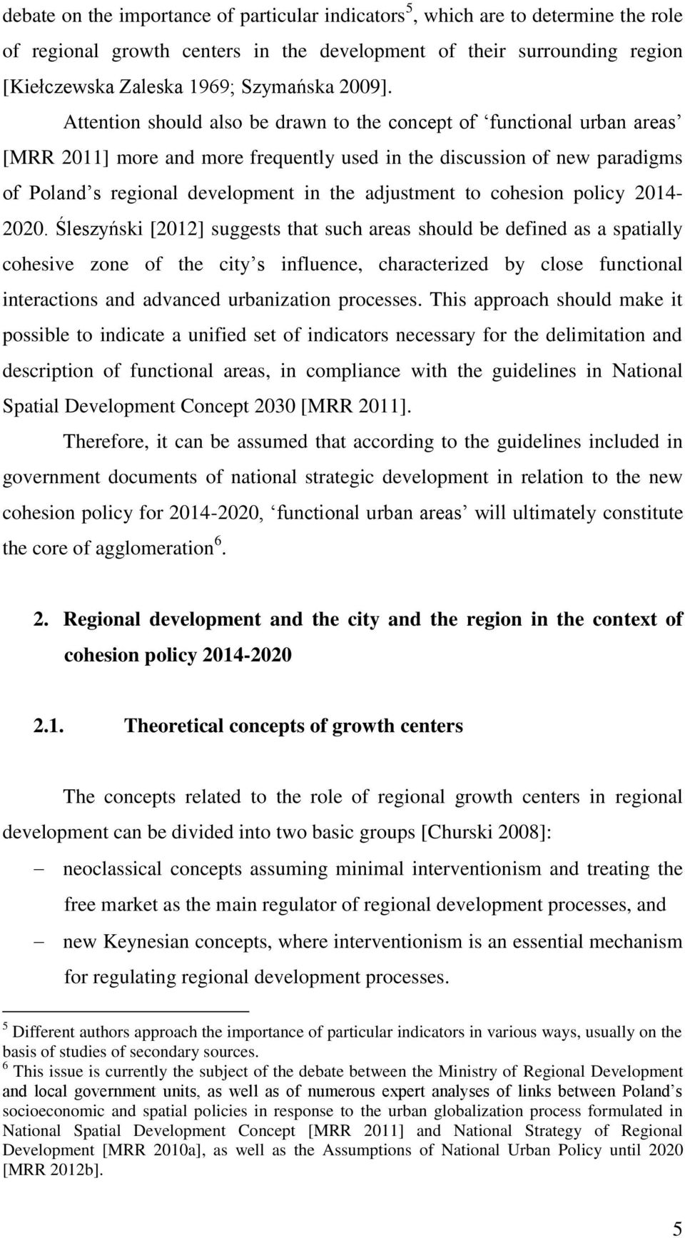 Attention should also be drawn to the concept of functional urban areas [MRR 2011] more and more frequently used in the discussion of new paradigms of Poland s regional development in the adjustment
