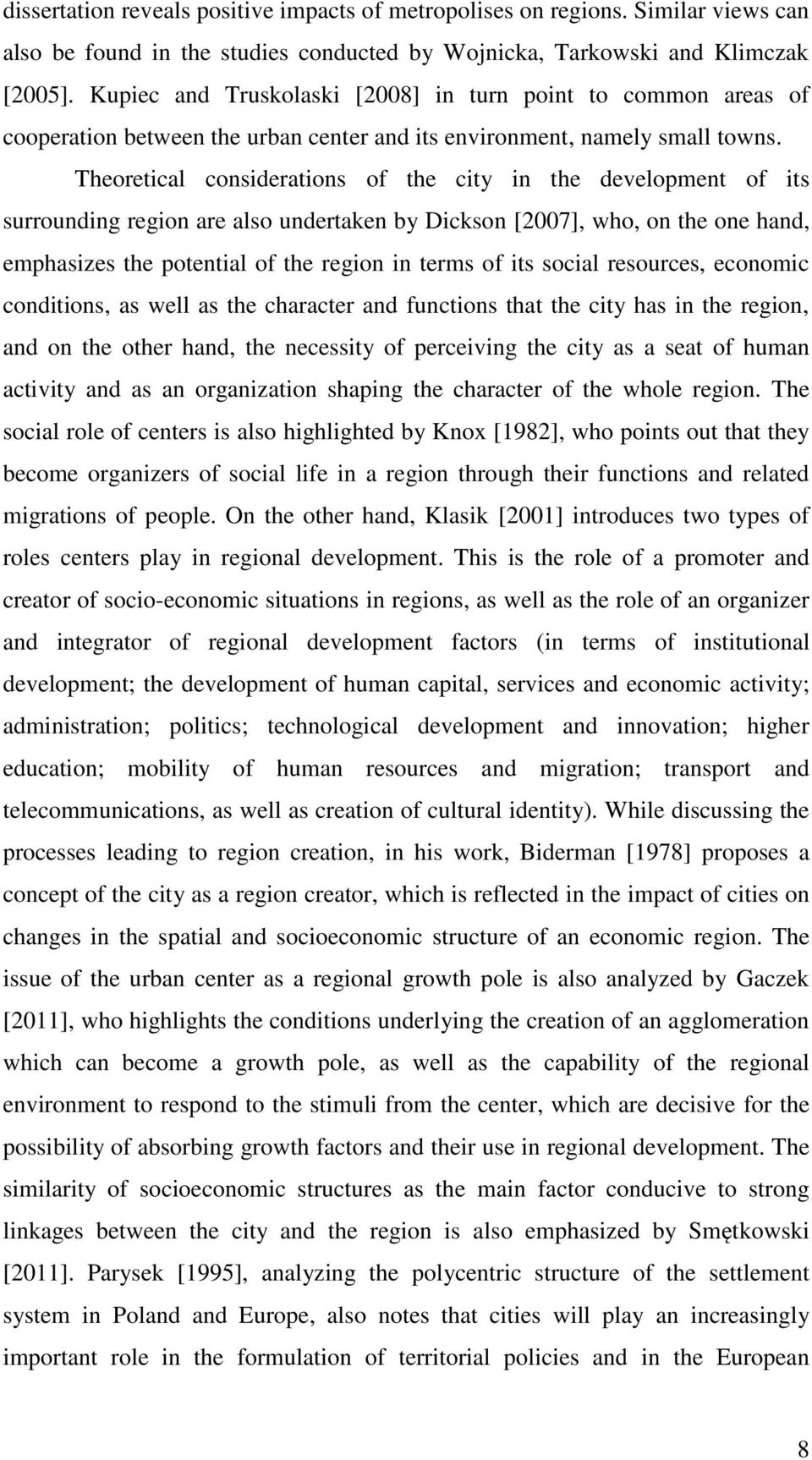 Theoretical considerations of the city in the development of its surrounding region are also undertaken by Dickson [2007], who, on the one hand, emphasizes the potential of the region in terms of its