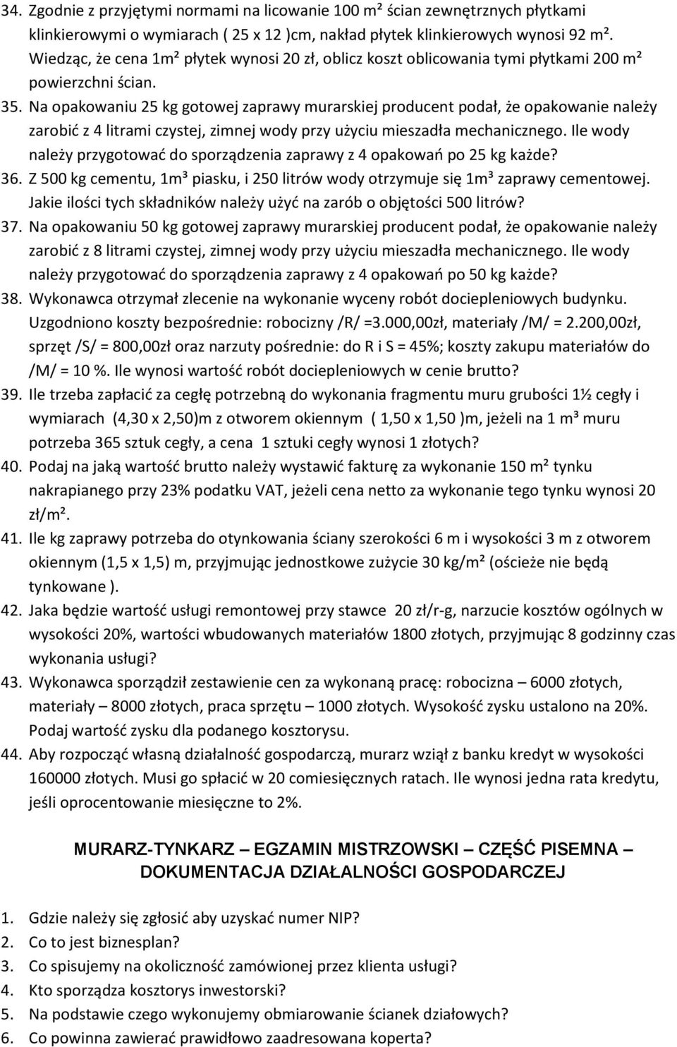 Na opakowaniu 25 kg gotowej zaprawy murarskiej producent podał, że opakowanie należy zarobić z 4 litrami czystej, zimnej wody przy użyciu mieszadła mechanicznego.
