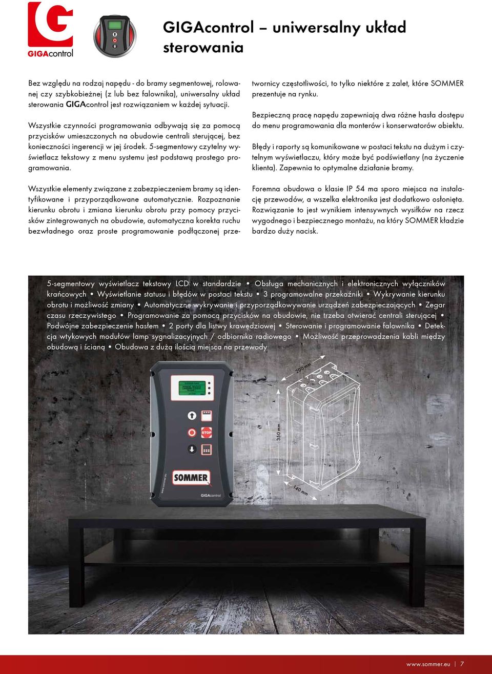 5-segmentowy czytelny wyświetlacz tekstowy z menu systemu jest podstawą prostego programowania. Wszystkie elementy związane z zabezpieczeniem bramy są identyfikowane i przyporządkowane automatycznie.