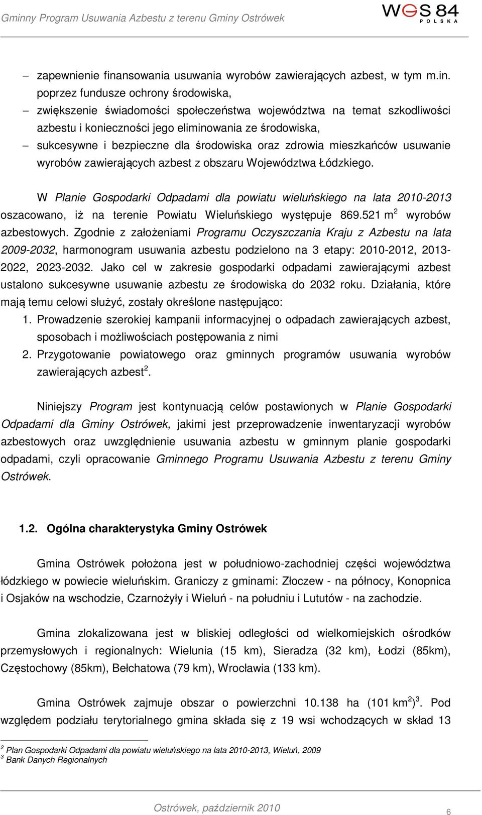 poprzez fundusze ochrony środowiska, zwiększenie świadomości społeczeństwa województwa na temat szkodliwości azbestu i konieczności jego eliminowania ze środowiska, sukcesywne i bezpieczne dla