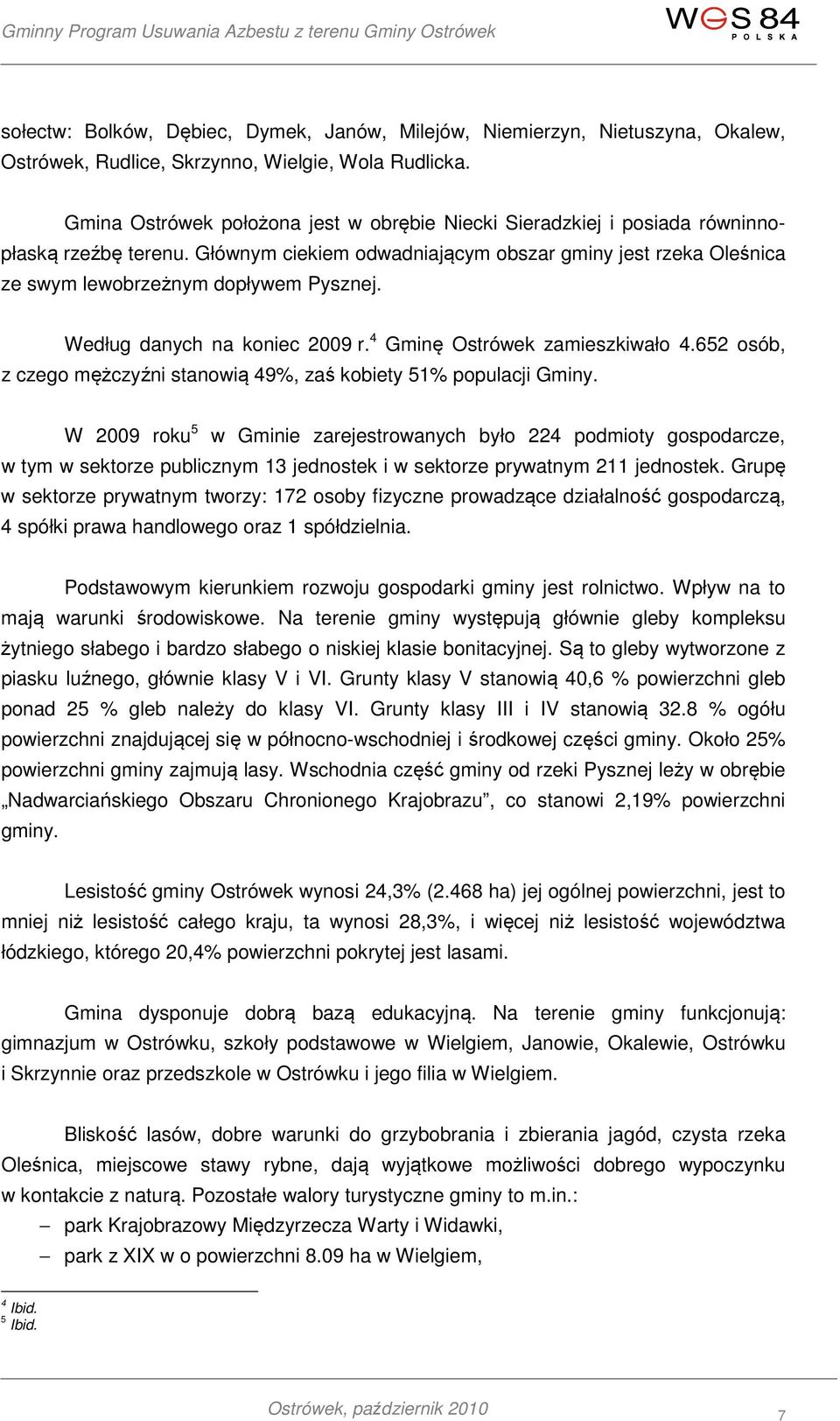 Według danych na koniec 2009 r. 4 Gminę Ostrówek zamieszkiwało 4.652 osób, z czego mężczyźni stanowią 49%, zaś kobiety 51% populacji Gminy.