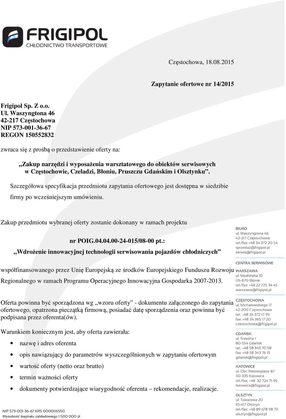 Czeladzi, Błoniu, Pruszczu Gdańskim i Olsztynku. Szczegółowa specyfikacja przedmiotu zapytania ofertowego jest dostępna w siedzibie firmy po wcześniejszym umówieniu.