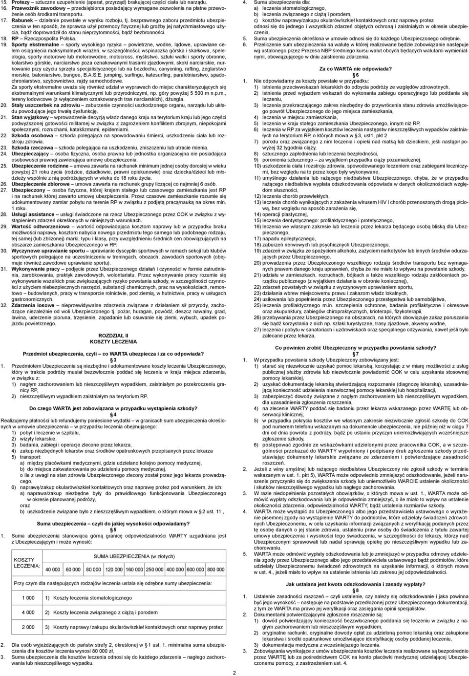 bezprawnego zaboru przedmiotu ubezpieczenia w ten sposób, że sprawca użył przemocy fizycznej lub groźby jej natychmiastowego użycia, bądź doprowadził do stanu nieprzytomności, bądź bezbronności. 18.