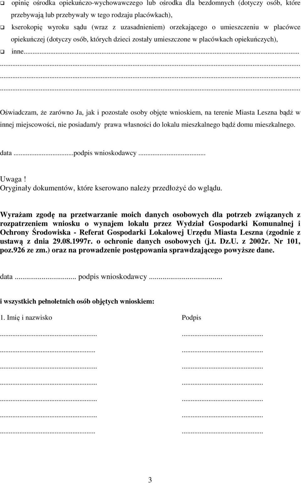 .. Oświadczam, Ŝe zarówno Ja, jak i pozostałe osoby objęte wnioskiem, na terenie Miasta Leszna bądź w innej miejscowości, nie posiadam/y prawa własności do lokalu mieszkalnego bądź domu mieszkalnego.