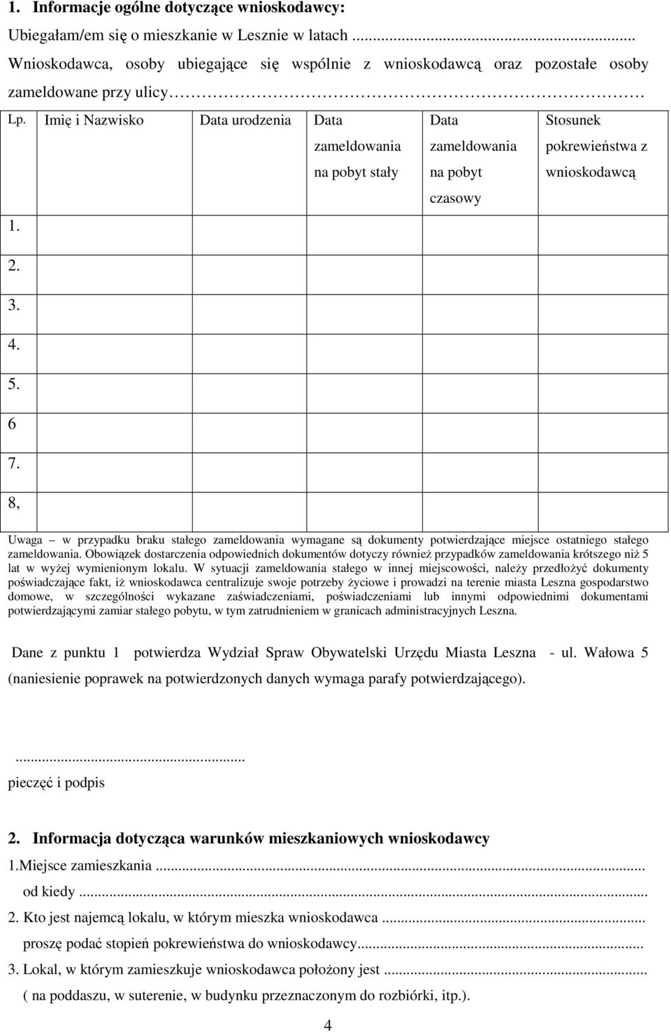 Imię i Nazwisko Data urodzenia Data zameldowania na pobyt stały Data zameldowania na pobyt Stosunek pokrewieństwa z wnioskodawcą czasowy 1. 2. 3. 4. 5. 6 7.