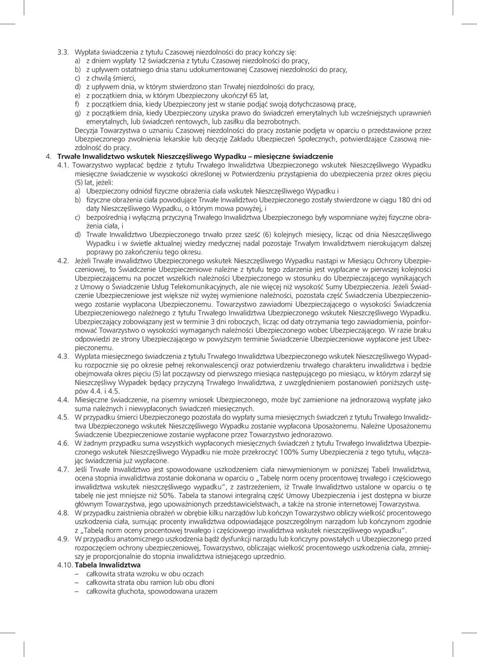 65 lat, f) z początkiem dnia, kiedy Ubezpieczony jest w stanie podjąć swoją dotychczasową pracę, g) z początkiem dnia, kiedy Ubezpieczony uzyska prawo do świadczeń emerytalnych lub wcześniejszych