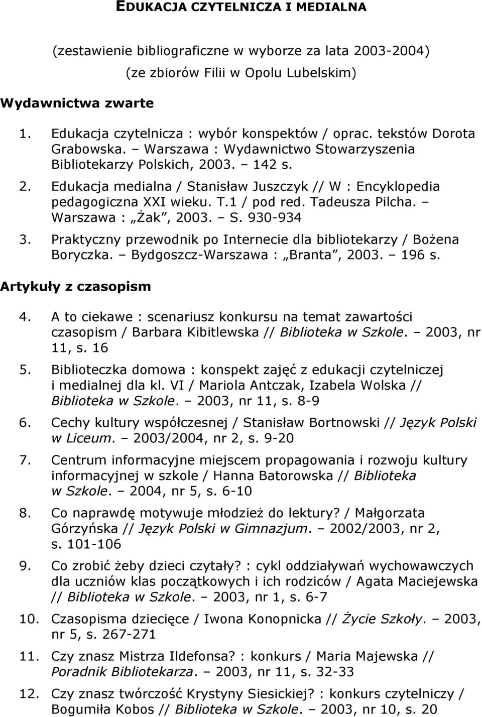 1 / pod red. Tadeusza Pilcha. Warszawa : Żak, 2003. S. 930-934 3. Praktyczny przewodnik po Internecie dla bibliotekarzy / Bożena Boryczka. Bydgoszcz-Warszawa : Branta, 2003. 196 s.