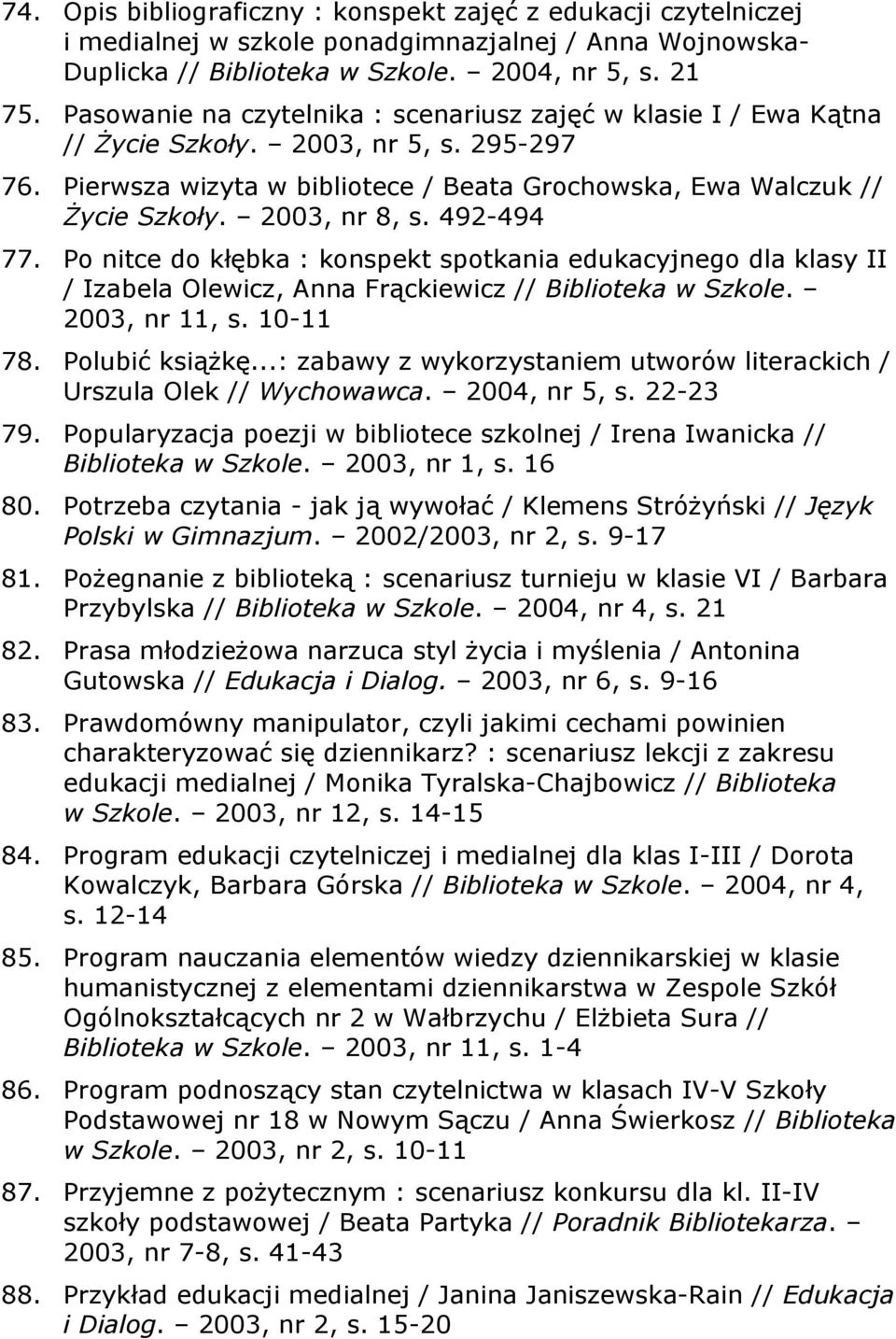 2003, nr 8, s. 492-494 77. Po nitce do kłębka : konspekt spotkania edukacyjnego dla klasy II / Izabela Olewicz, Anna Frąckiewicz // Biblioteka w Szkole. 2003, nr 11, s. 10-11 78. Polubić książkę.