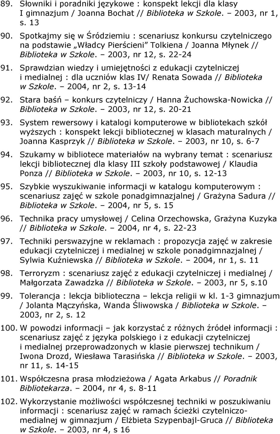 Sprawdzian wiedzy i umiejętności z edukacji czytelniczej i medialnej : dla uczniów klas IV/ Renata Sowada // Biblioteka w Szkole. 2004, nr 2, s. 13-14 92.