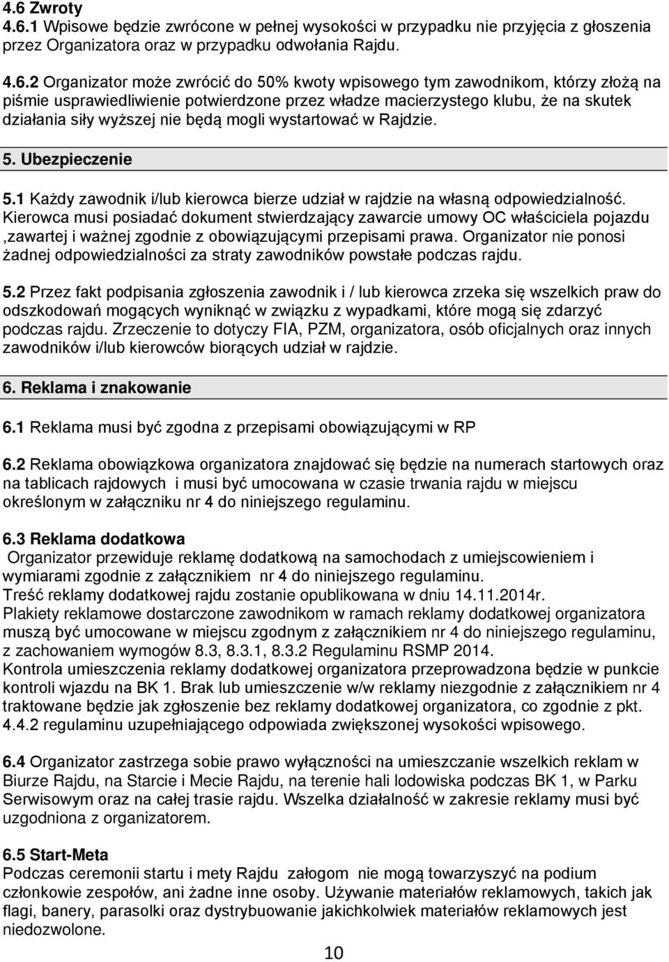 Ubezpieczenie 5.1 Każdy zawodnik i/lub kierowca bierze udział w rajdzie na własną odpowiedzialność.