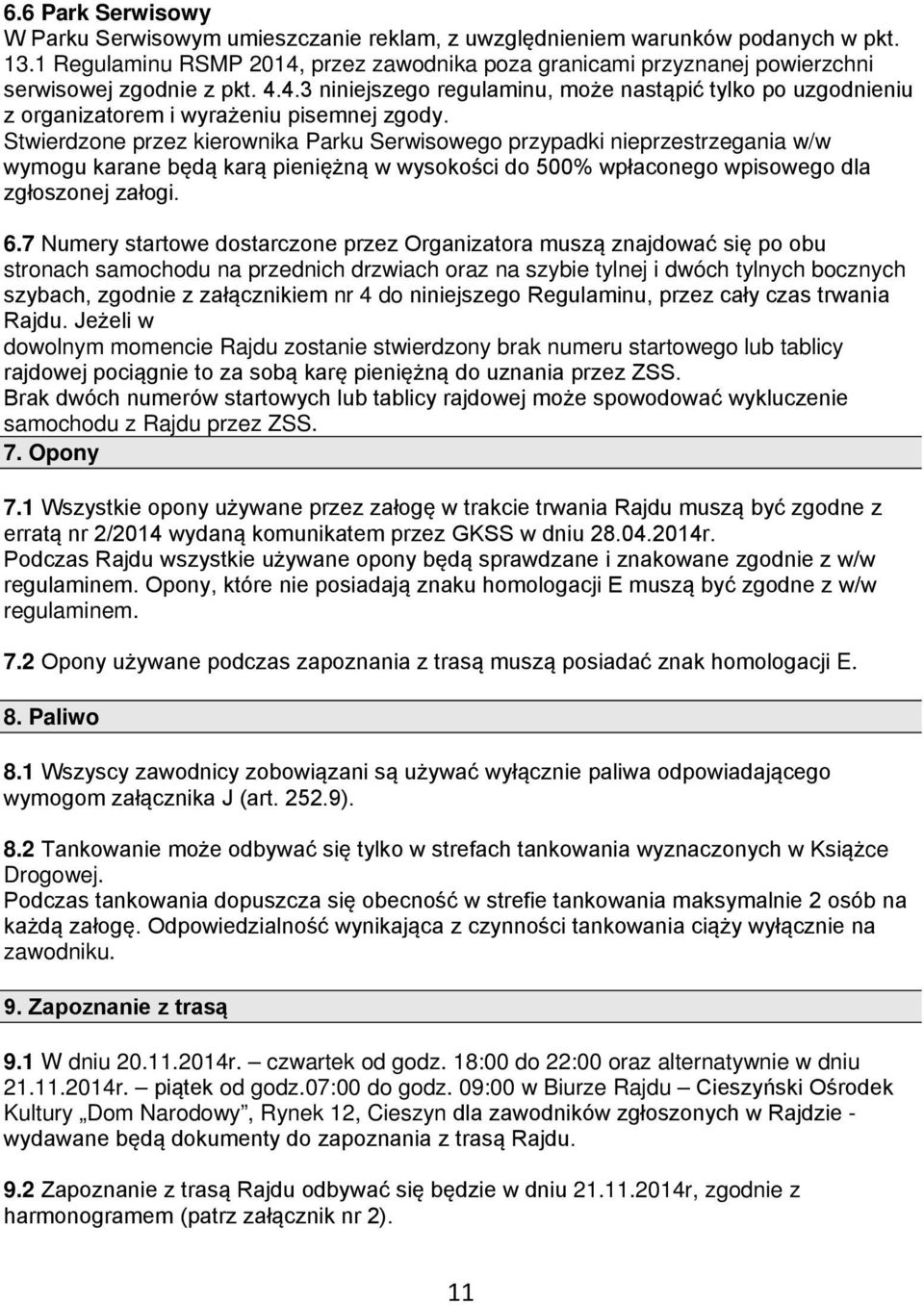 Stwierdzone przez kierownika Parku Serwisowego przypadki nieprzestrzegania w/w wymogu karane będą karą pieniężną w wysokości do 500% wpłaconego wpisowego dla zgłoszonej załogi. 6.