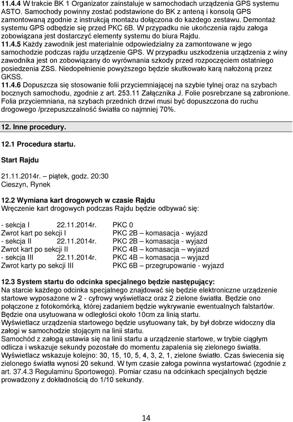 W przypadku nie ukończenia rajdu załoga zobowiązana jest dostarczyć elementy systemu do biura Rajdu. 11.4.