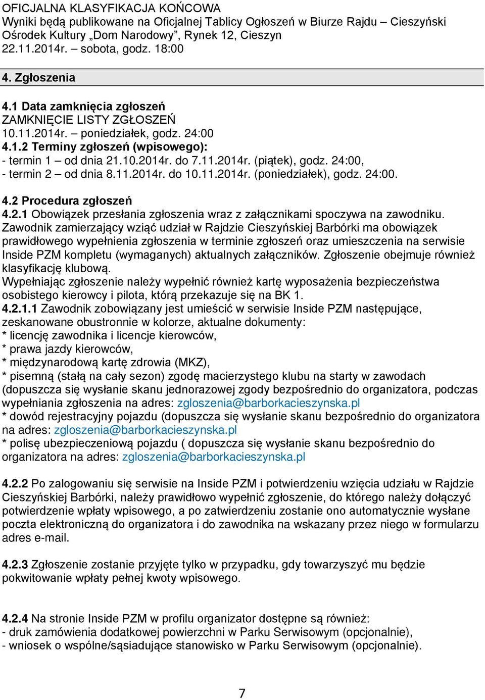 24:00, - termin 2 od dnia 8.11.2014r. do 10.11.2014r. (poniedziałek), godz. 24:00. 4.2 Procedura zgłoszeń 4.2.1 Obowiązek przesłania zgłoszenia wraz z załącznikami spoczywa na zawodniku.