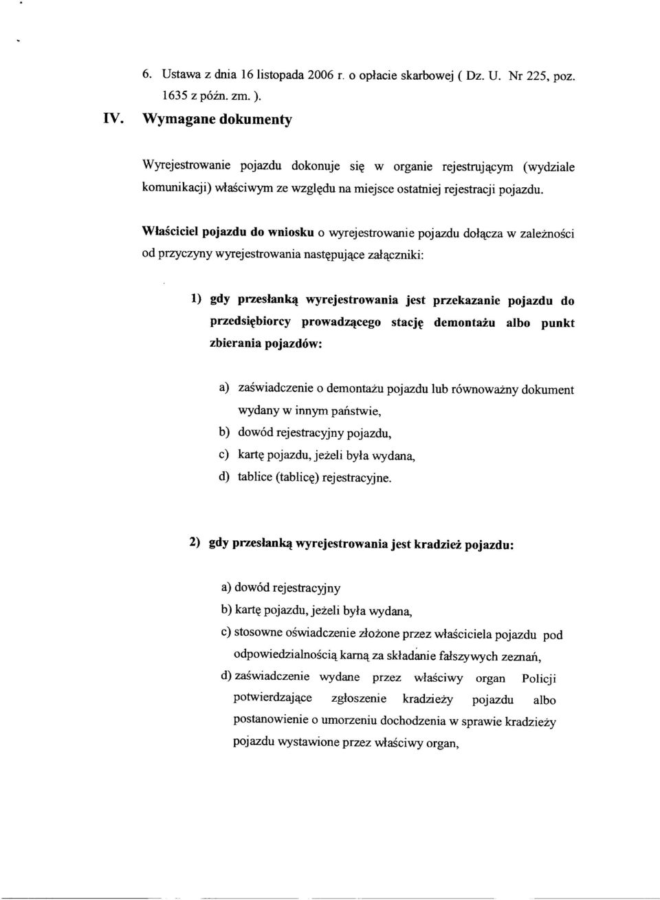 Właściciel pojazdu do wniosku o wyrejestrowanie pojazdu dołącza w zależności od przyczyny wyrejestrowania następujące załączniki: 1) gdy przesłanką wyrejestrowania jest przekazanie pojazdu do