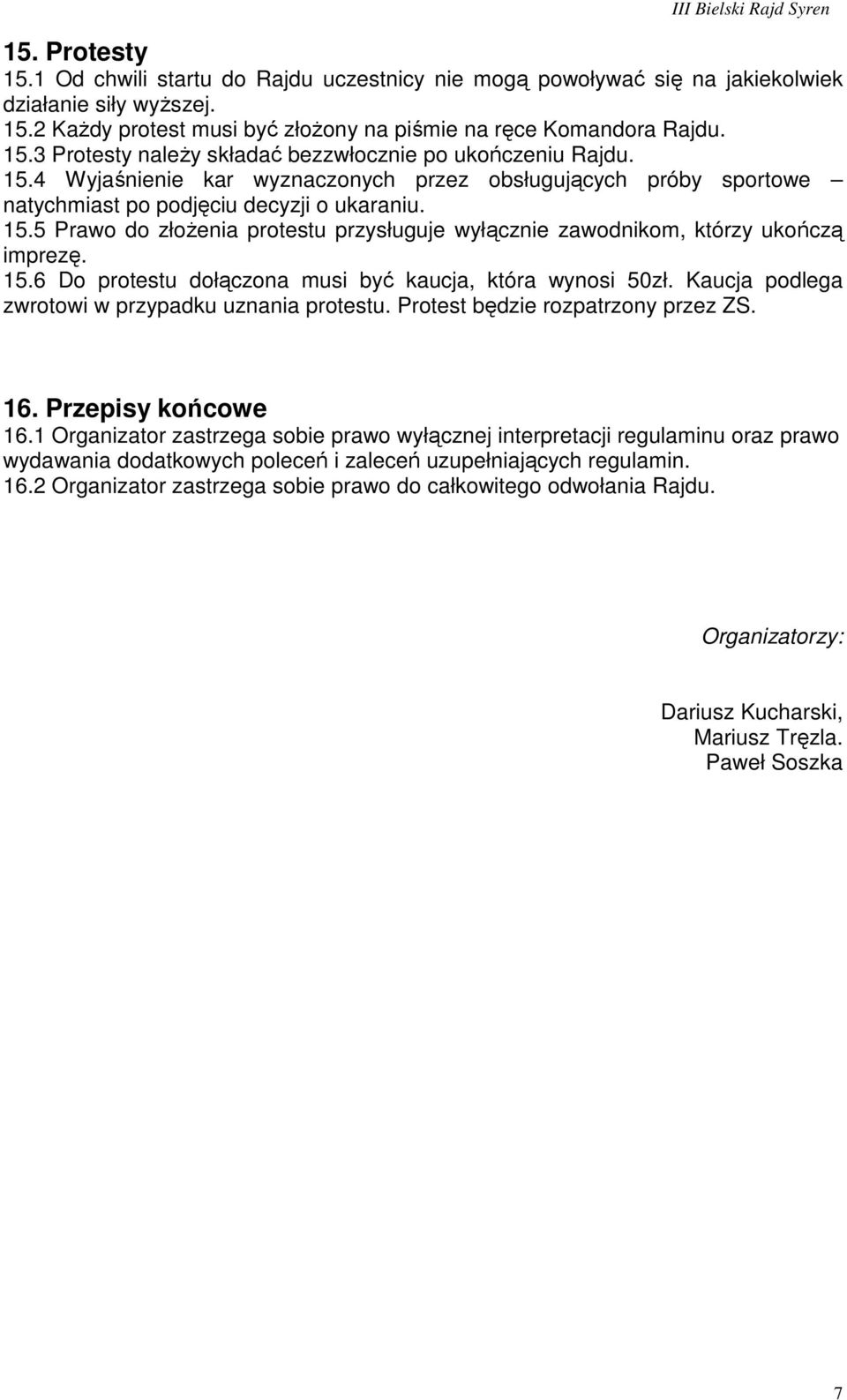 5 Prawo do złoŝenia protestu przysługuje wyłącznie zawodnikom, którzy ukończą imprezę. 15.6 Do protestu dołączona musi być kaucja, która wynosi 50zł.