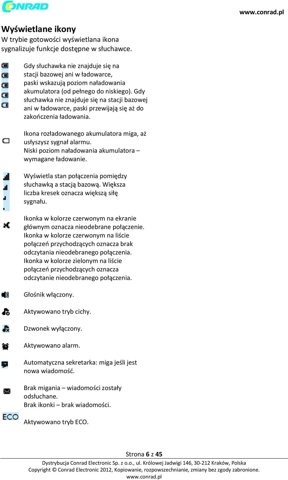 Gdy słuchawka nie znajduje się na stacji bazowej ani w ładowarce, paski przewijają się aż do zakończenia ładowania. Ikona rozładowanego akumulatora miga, aż usłyszysz sygnał alarmu.