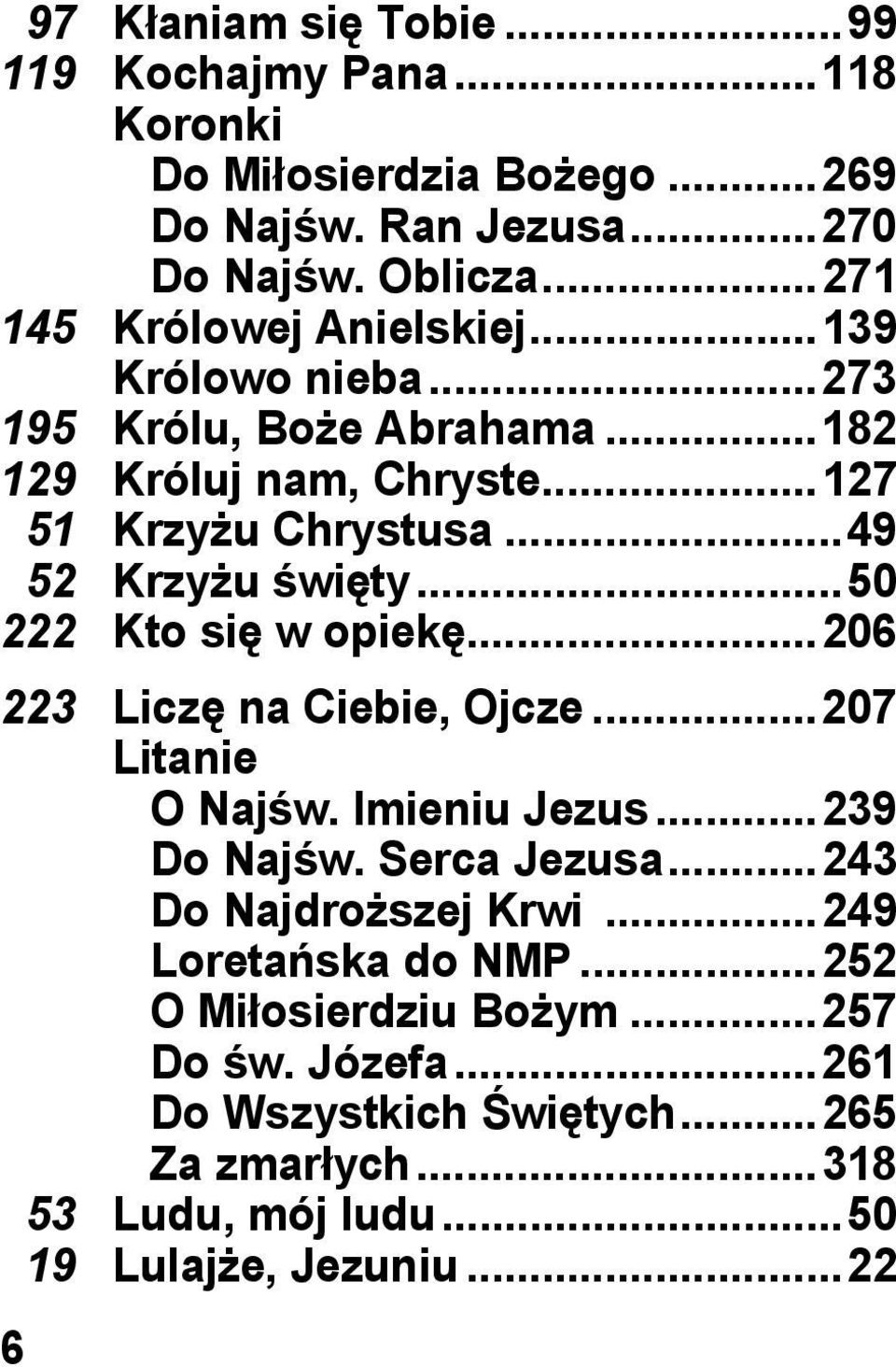 .. 49 52 Krzyżu święty... 50 222 Kto się w opiekę... 206 223 Liczę na Ciebie, Ojcze... 207 Litanie O Najśw. Imieniu Jezus... 239 Do Najśw. Serca Jezusa.