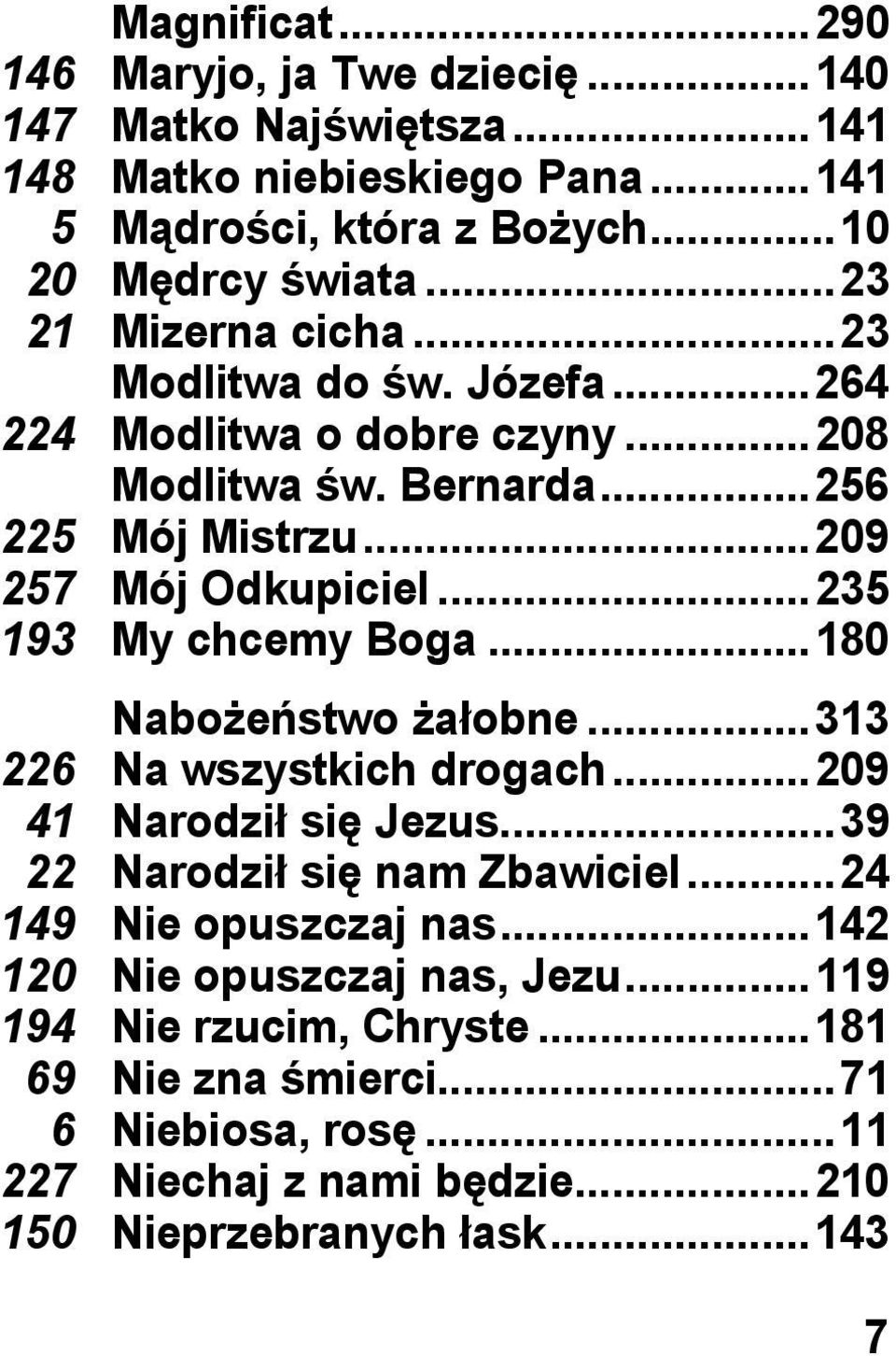 .. 235 193 My chcemy Boga... 180 Nabożeństwo żałobne... 313 226 Na wszystkich drogach... 209 41 Narodził się Jezus... 39 22 Narodził się nam Zbawiciel.