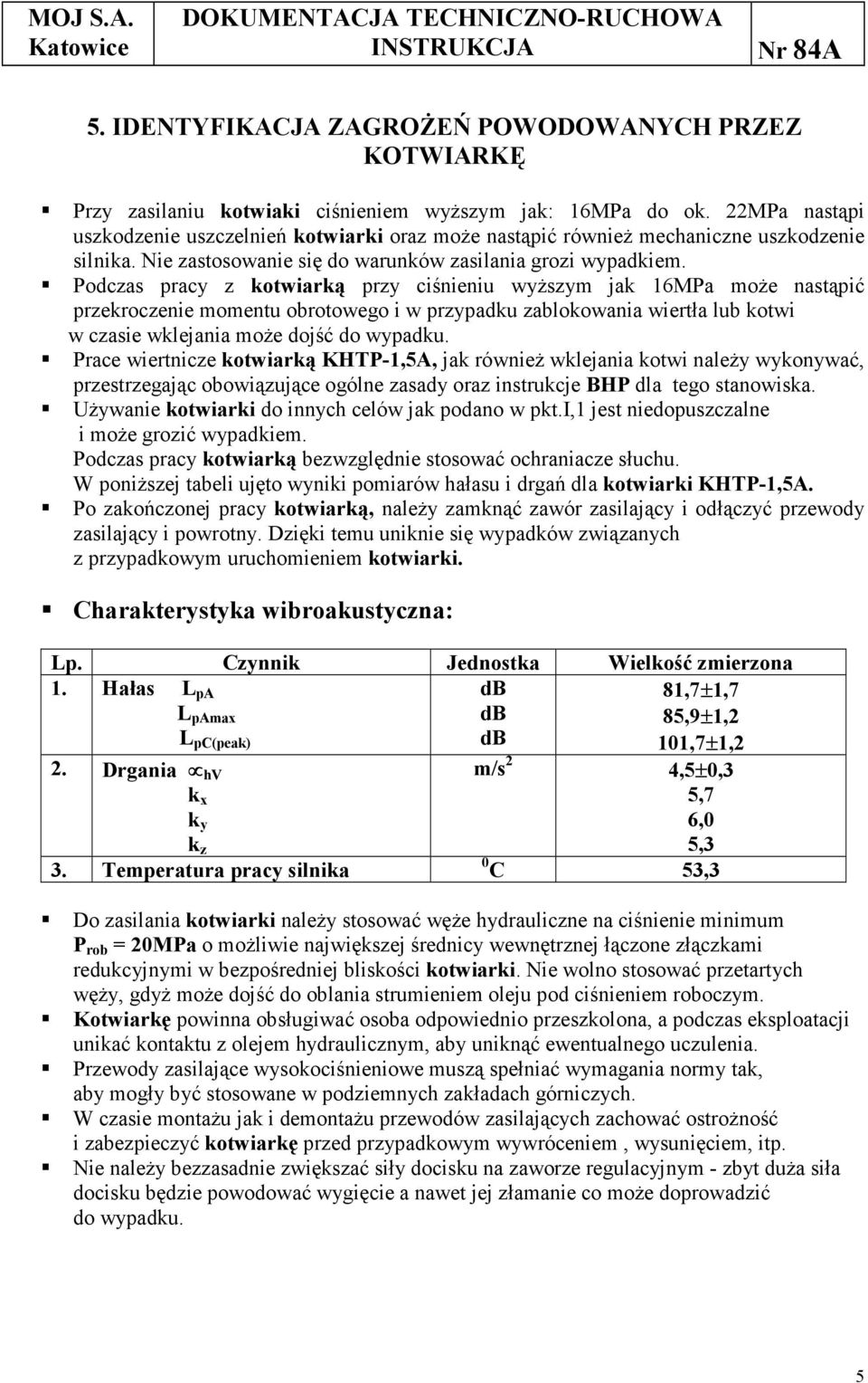 Podczas pracy z kotwiarką przy ciśnieniu wyższym jak 16MPa może nastąpić przekroczenie momentu obrotowego i w przypadku zablokowania wiertła lub kotwi w czasie wklejania może dojść do wypadku.