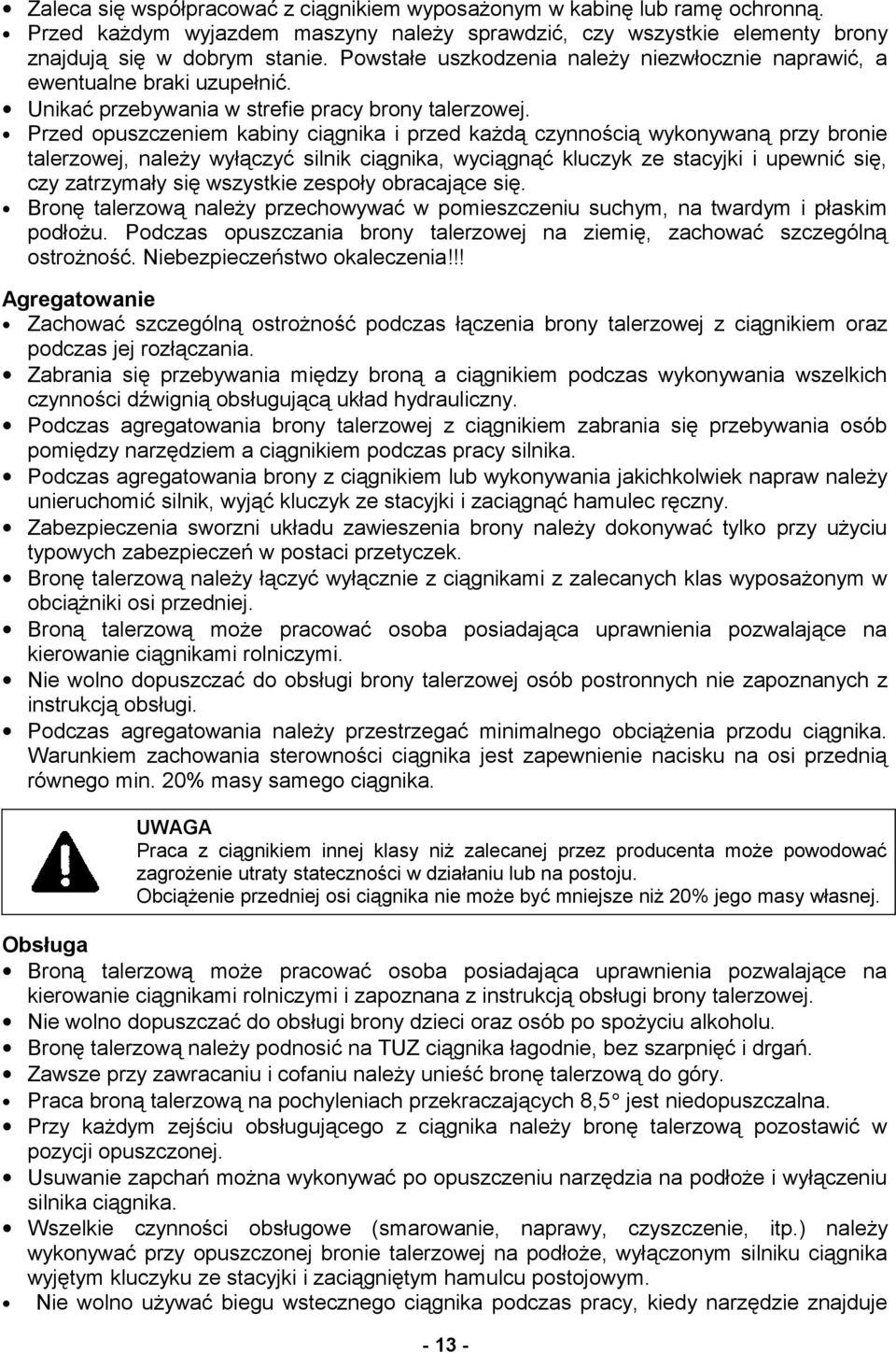 Przed opuszczeniem kabiny ciągnika i przed każdą czynnością wykonywaną przy bronie talerzowej, należy wyłączyć silnik ciągnika, wyciągnąć kluczyk ze stacyjki i upewnić się, czy zatrzymały się