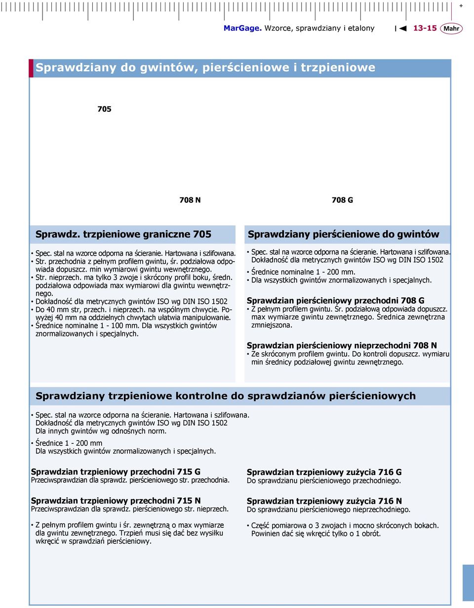 podziałowa odpowiada max wymiarowi dla gwintu wewnętrznego. Dokładność dla metrycznych gwintów ISO wg DIN ISO 1502 Do 40 mm str, przech. i nieprzech. na wspólnym chwycie.