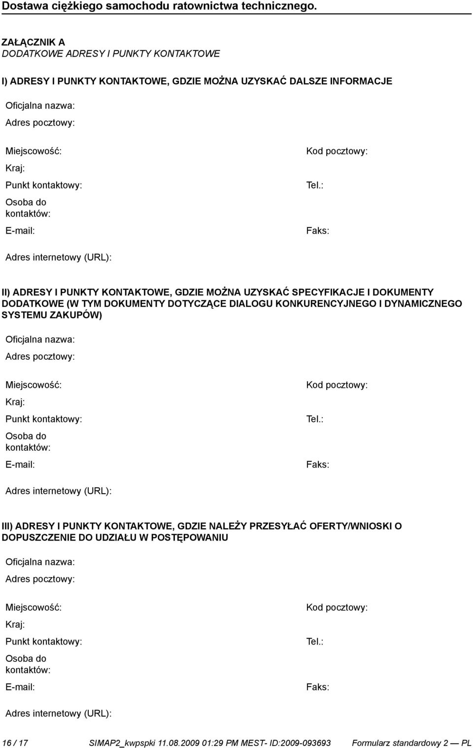 : Faks: Adres internetowy (URL): II) ADRESY I PUNKTY KONTAKTOWE, GDZIE MOŻNA UZYSKAĆ SPECYFIKACJE I DOKUMENTY DODATKOWE (W TYM DOKUMENTY DOTYCZĄCE DIALOGU KONKURENCYJNEGO I DYNAMICZNEGO SYSTEMU